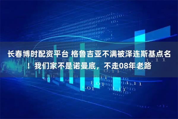 长春博时配资平台 格鲁吉亚不满被泽连斯基点名！我们家不是诺曼底，不走08年老路